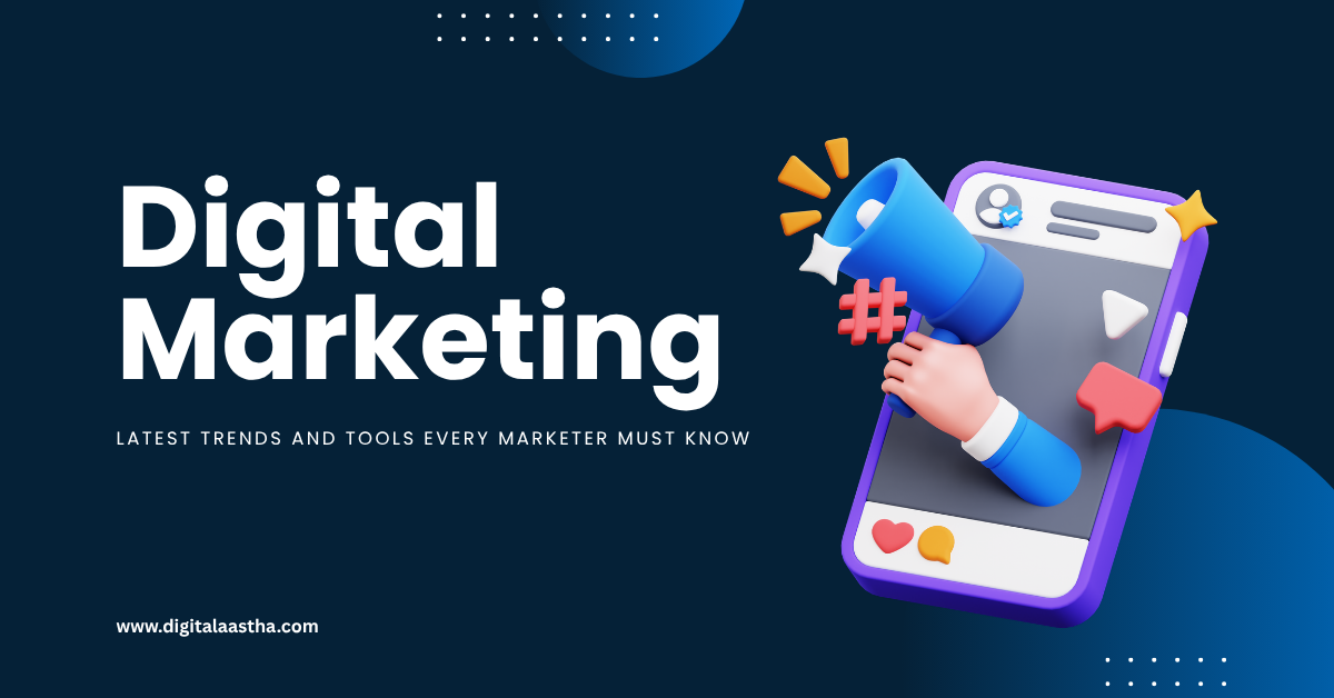 Digital Marketing: Latest Trends and Tools Every Marketer Must Know